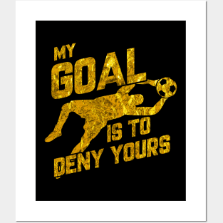 My Goal Is To Deny Yours Soccer Goalkeeper Gold Posters and Art